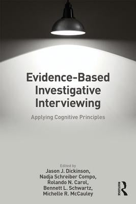 Evidence-Based Investigative Interviewing: Applying Cognitive Principles by Dickinson, Jason J.