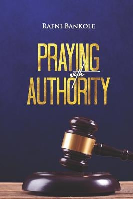 Praying with Authority by Bankole, Raeni