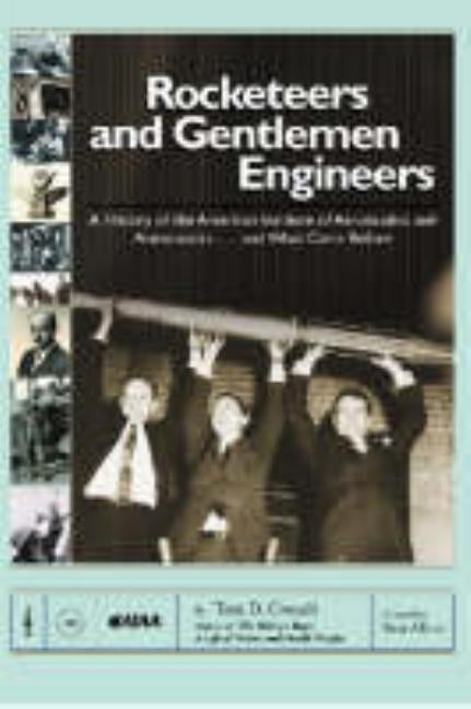 Rocketeers and Gentlemen Engineers: A History of the American Institute of Aeronautics and Astronautics...and What Came Before by Crouch, Tom D.