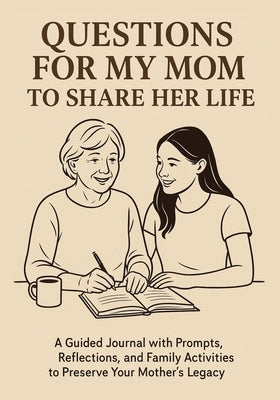 Questions for My Mom to Share Her Life: A Guided Journal with Prompts, Reflections and Family Activities to Preserve Your Mother's Legacy by Vasquez, Mauricio