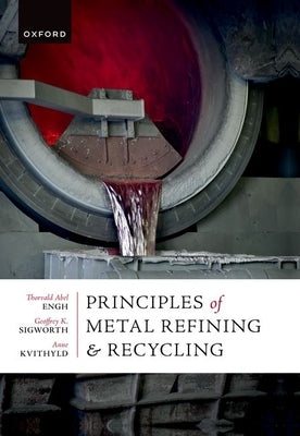 Principles of Metal Refining and Recycling by Engh, Thorvald