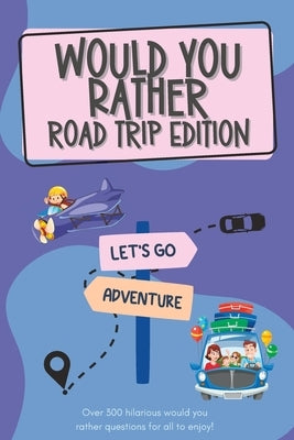 Would You Rather Road Trip Edition: Over 300 hilarious would you rather questions for all to enjoy! by McPuzzle, Lauren