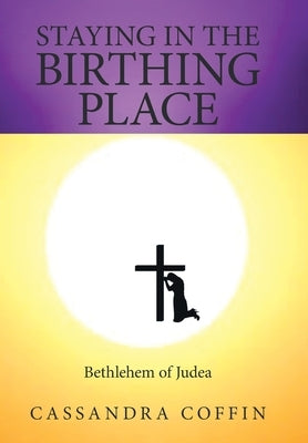 Staying in the Birthing Place: Bethlehem of Judea by Coffin, Cassandra