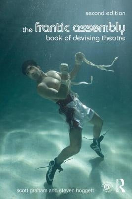 The Frantic Assembly Book of Devising Theatre: Book of Devising Theatre by Graham, Scott