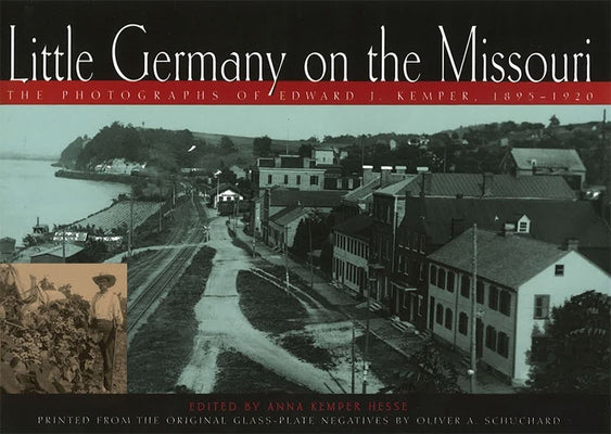 Little Germany on the Missouri: The Photographs of Edward J. Kemper, 1895-1920 by Hesse, Anna Kemper