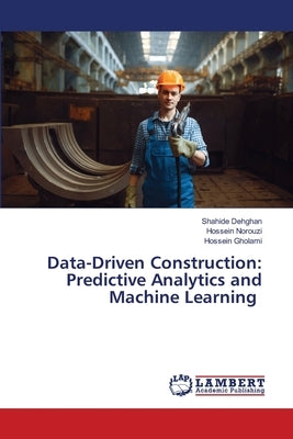 Data-Driven Construction: Predictive Analytics and Machine Learning by Dehghan, Shahide
