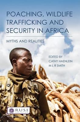 Poaching, Wildlife Trafficking and Security in Africa: Myths and Realities by Haenlein, Cathy