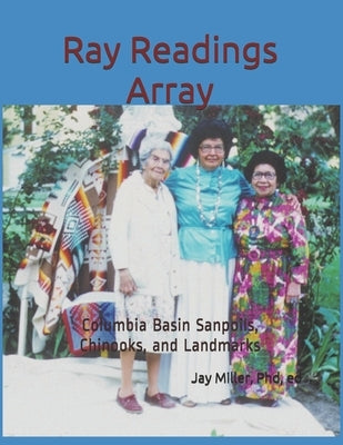 Ray Readings Array: Columbia Basin Sanpoils, Chinooks, and Landmarks by Ed, Jay Miller