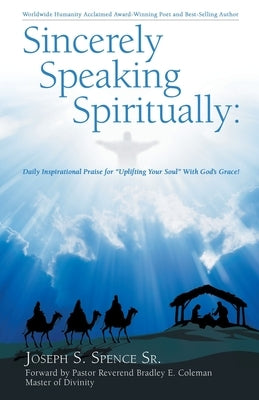Sincerely Speaking Spiritually: Daily Inspirational Praise for "Uplifting Your Soul" with God's Grace! by Spence, Joseph S., Sr.