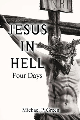 Jesus in Hell, Four Days by Michael P Green