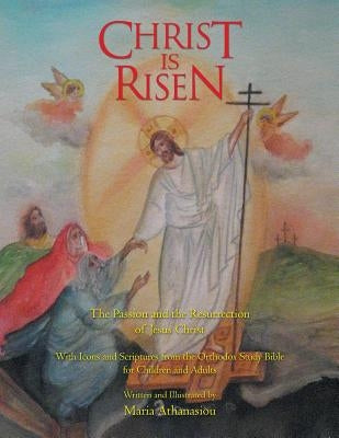 Christ Is Risen: The Passion and the Resurrection of Jesus Christ by Athanasiou, Maria