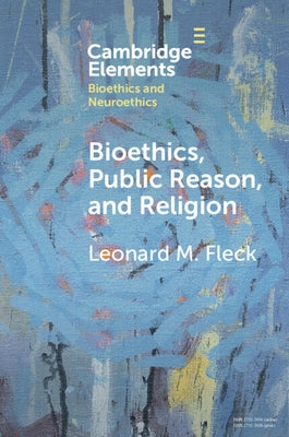Bioethics, Public Reason, and Religion: The Liberalism Problem by Fleck, Leonard M.