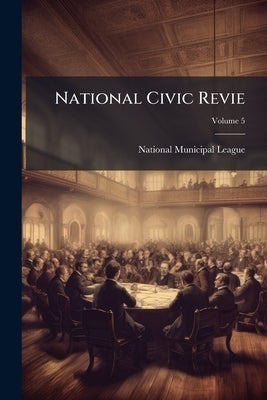 National Civic Revie; Volume 5 by National Municipal League