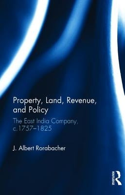 Property, Land, Revenue, and Policy: The East India Company, c.1757-1825 by Rorabacher, J. Albert
