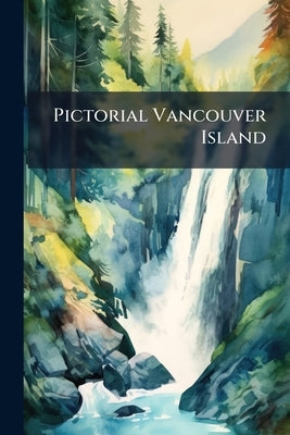 Pictorial Vancouver Island by Anonymous