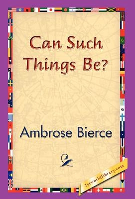 Can Such Things Be? by Bierce, Ambrose