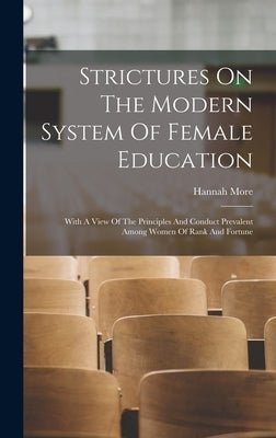 Strictures On The Modern System Of Female Education: With A View Of The Principles And Conduct Prevalent Among Women Of Rank And Fortune by More, Hannah