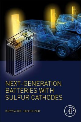 Next-Generation Batteries with Sulfur Cathodes by Siczek, Krzysztof Jan