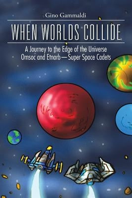 When Worlds Collide: A Journey to the Edge of the Universe Cosmo and Bronte-Super Space Cadets by Gammaldi, Gino