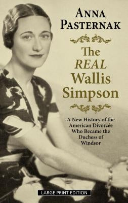 The Real Wallis Simpson: A New History of the American Divorcée Who Became the Duchess of Windsor by Pasternak, Anna