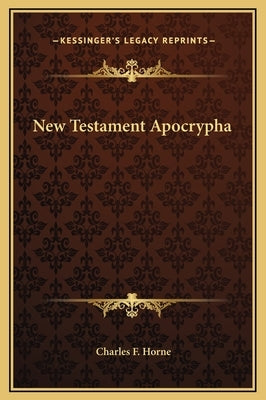 New Testament Apocrypha by Horne, Charles F.