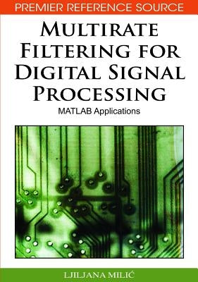 Multirate Filtering for Digital Signal Processing: MATLAB Applications by MILIC, Ljiljana