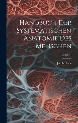 Handbuch Der Systematischen Anatomie Des Menschen; Volume 1 by Henle, Jacob