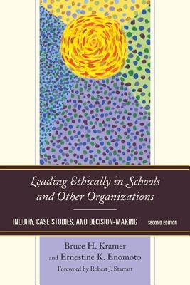 Leading Ethically in Schools and Other Organizations: Inquiry, Case Studies, and Decision-Making by Kramer, Bruce
