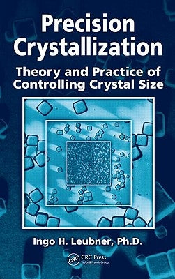 Precision Crystallization: Theory and Practice of Controlling Crystal Size by Leubner, Ingo
