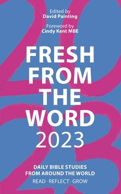 Fresh from the Word 2023: Daily Bible Studies from Around the World: Read, Reflect, Grow by Painting, David
