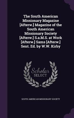 The South American Missionary Magazine [Afterw.] Magazine of the South American Missionary Society [Afterw.] S.a.M.S. at Work [Afterw.] Sams [Afterw.] by South American Missionary Society