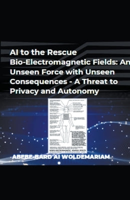 AI to the Rescue - Bio-Electromagnetic Fields: An Unseen Force with Unseen Consequences - A Threat to Privacy and Autonomy by Woldemariam