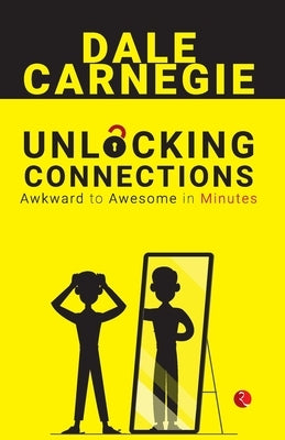 Unlocking Connections Awkward to Awesome in Minutes by Carnegie, Dale