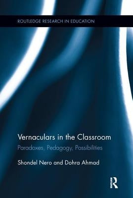 Vernaculars in the Classroom: Paradoxes, Pedagogy, Possibilities by Nero, Shondel