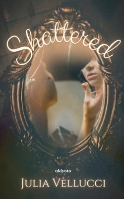 Shattered by Vellucci, Julia