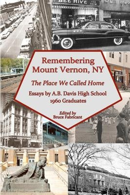 Remembering Mount Vernon, NY: The Place We Called Home by Fabricant, Bruce