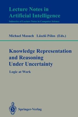 Knowledge Representation and Reasoning Under Uncertainty: Logic at Work by Masuch, Michael