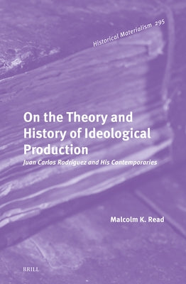On the Theory and History of Ideological Production: Juan Carlos Rodríguez and His Contemporaries by K. Read, Malcolm
