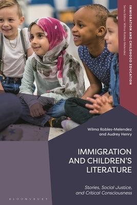 Immigration and Children's Literature: Stories, Social Justice, and Critical Consciousness by Robles-Melendez, Wilma