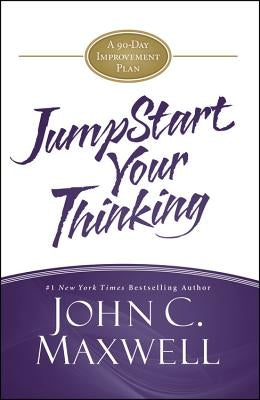 Jumpstart Your Thinking: A 90-Day Improvement Plan by Maxwell, John C.