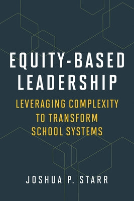 Equity-Based Leadership: Leveraging Complexity to Transform School Systems by Starr, Joshua P.