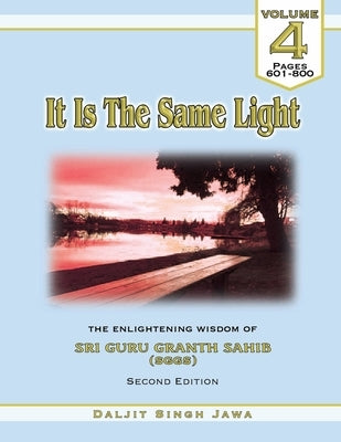 It Is The Same Light Vol. 4: The Enlightening Wisdom of Sri Guru Granth Sahib by Jawa, Daljit