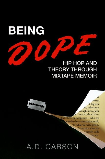 Being Dope: Hip Hop and Theory Through Mixtape Memoir by Carson, A. D.