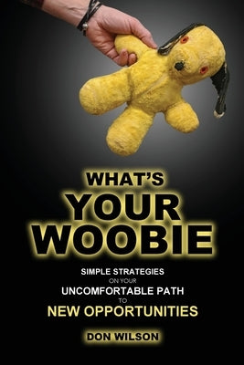 What's YOUR Woobie?: Simple Strategies on Your Uncomfortable Path to New Opportunities by Wilson, Donald P.