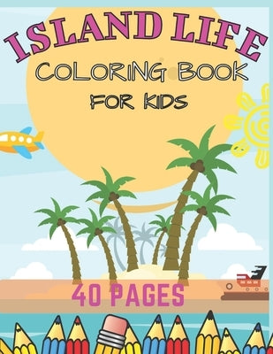 Island Life Coloring Book For Kids: Beach Fun Dreams Kids Holiday Seashore Animals Ice Cream Summer Boys Girls Awesome by Breeze, Summer