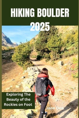 Hiking Boulder 2025: Exploring The Beauty of the Rockies on Foot by Doe, Jane