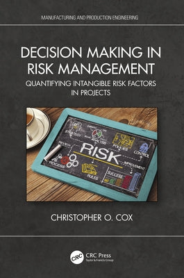 Decision Making in Risk Management: Quantifying Intangible Risk Factors in Projects by Cox, Christopher O.