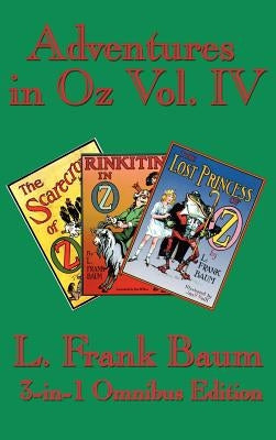 Adventures in Oz Vol. IV: The Scarecrow of Oz, Rinkitink in Oz, the Lost Princess of Oz by Baum, L. Frank