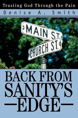 Back from Sanity's Edge: Trusting God Through the Pain by Smith, Denise A.