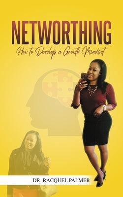 Networthing: How to Develop a Growth Mindset by Palmer, Racquel